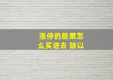 涨停的股票怎么买进去 除以